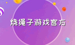 烧绳子游戏官方（烧绳子游戏完整版下载）