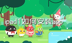 ipad1如何安装app（ipad1代版本太低怎么下载app教程）