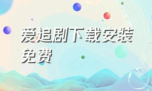 爱追剧下载安装免费（快乐追剧app下载安装最新版）