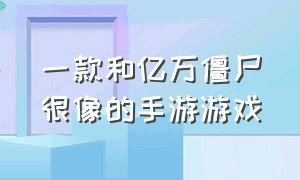 一款和亿万僵尸很像的手游游戏