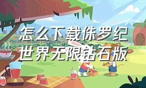 怎么下载侏罗纪世界无限钻石版