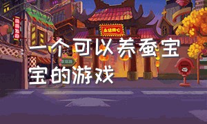 一个可以养蚕宝宝的游戏（推荐养蚕宝宝的游戏）