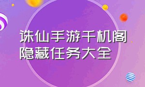 诛仙手游千机阁隐藏任务大全