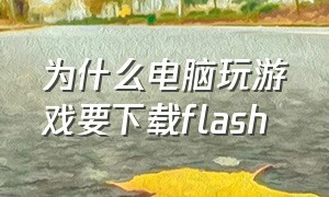 为什么电脑玩游戏要下载flash