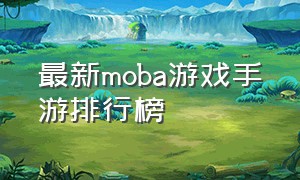 最新moba游戏手游排行榜
