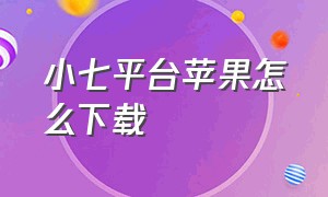 小七平台苹果怎么下载