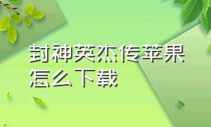 封神英杰传苹果怎么下载