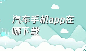 汽车手机app在哪下载