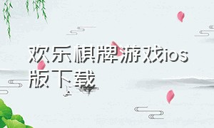 欢乐棋牌游戏ios版下载（大嘴棋牌游戏app下载）