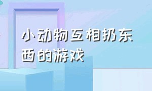 小动物互相扔东西的游戏