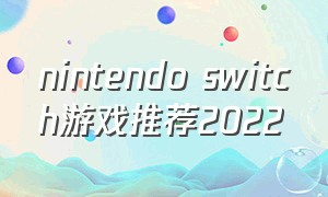 nintendo switch游戏推荐2022（nintendo switch下载）