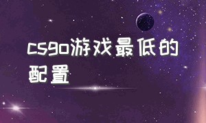 csgo游戏最低的配置