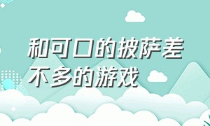 和可口的披萨差不多的游戏