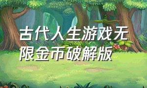 古代人生游戏无限金币破解版