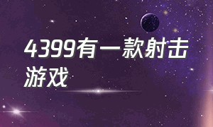 4399有一款射击游戏（4399有一款射击游戏跳的很高打外星人）