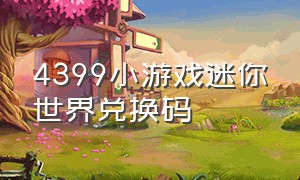 4399小游戏迷你世界兑换码（迷你世界4399游戏盒全坐骑账号）