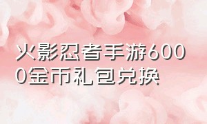 火影忍者手游6000金币礼包兑换