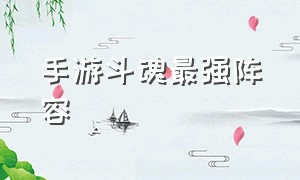 手游斗魂最强阵容