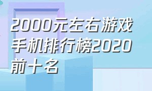 2000元左右游戏手机排行榜2020前十名