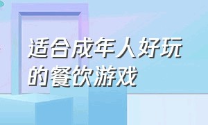 适合成年人好玩的餐饮游戏