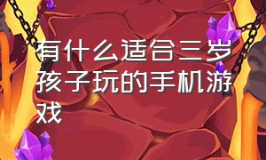 有什么适合三岁孩子玩的手机游戏