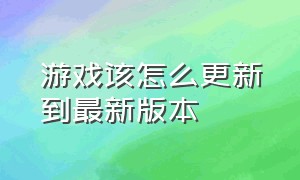 游戏该怎么更新到最新版本