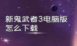 新鬼武者3电脑版怎么下载