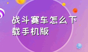 战斗赛车怎么下载手机版