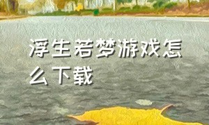 浮生若梦游戏怎么下载