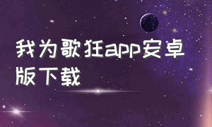 我为歌狂app安卓版下载（音乐狂下载方法手机版）