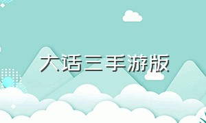 大话三手游版（大话3手游免费版官网）