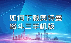 如何下载奥特曼格斗三手机版