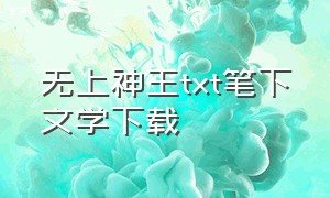 无上神王txt笔下文学下载