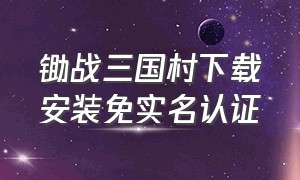 锄战三国村下载安装免实名认证