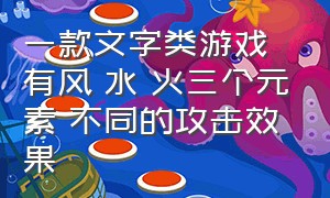 一款文字类游戏 有风 水 火三个元素 不同的攻击效果