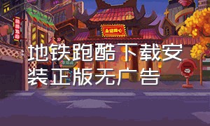 地铁跑酷下载安装正版无广告