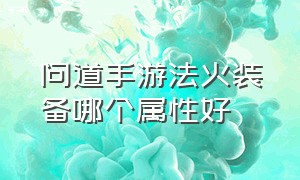 问道手游法火装备哪个属性好