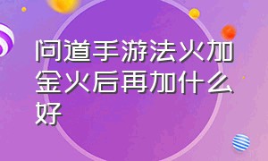 问道手游法火加金火后再加什么好