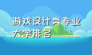 游戏设计类专业大学排名