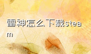 雷神怎么下载steam