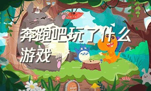 奔跑吧玩了什么游戏（奔跑吧特别季玩了什么游戏）