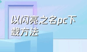 以闪亮之名pc下载方法