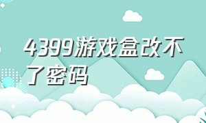 4399游戏盒改不了密码