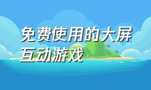 免费使用的大屏互动游戏