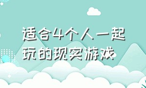 适合4个人一起玩的现实游戏