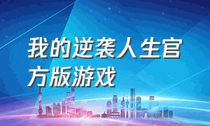 我的逆袭人生官方版游戏（我的逆袭人生官方版游戏）