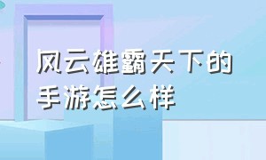 风云雄霸天下的手游怎么样