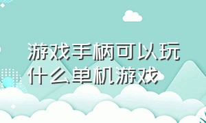 游戏手柄可以玩什么单机游戏