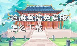 抢滩登陆免费版怎么下载