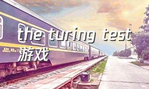 the turing test游戏（Turing Complete游戏）